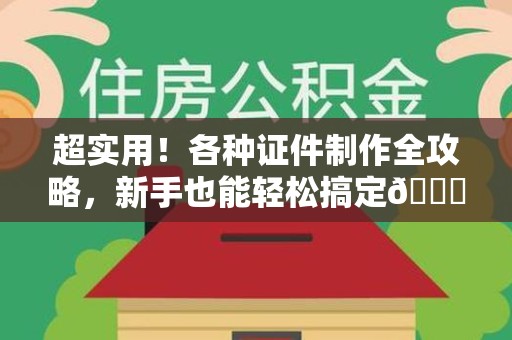 昌江超实用！各种证件制作全攻略，新手也能轻松搞定😎